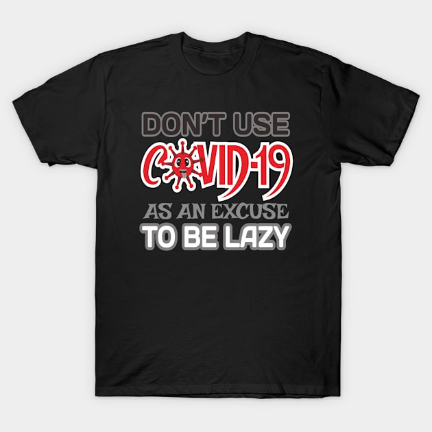 DON'T USE COVID-19 AS AN EXCUSE TO BE LAZY T-Shirt by Designer Koplak